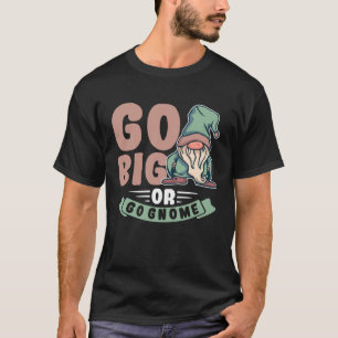 Ga Groot Of Ga Tuinkabouter Tuin Dwerg Gazon Kabou T-shirt