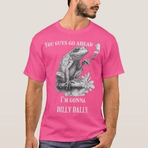 Ga je gang, ik ga Dilly Frog vermoorden T-shirt