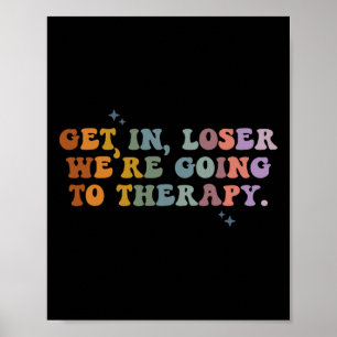 Ga naar binnen, loser, we gaan naar therapie Geest Poster