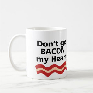 GA NIET BACON MIJN HART IK KON NIET ALS IK BRAADDE KOFFIEMOK