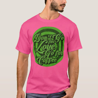 Ga voor Koffie niet Liefde T-shirt