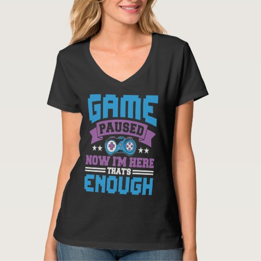 Game paused now i'm here thats enough t-shirt (Voorkant)