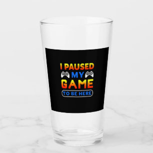 Gamer Gift I Paused My Game To Be Here Glas