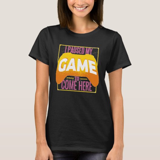 Gamer I Paused My Game to Be Here Gaming T-shirt (Voorkant)