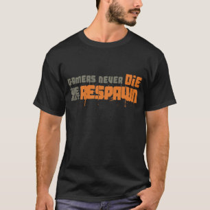 Gamers sterven nooit meer dan we alleen maar opnie t-shirt