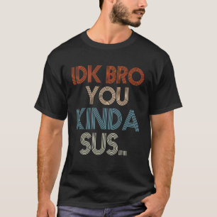 Gaming Meme Impostor Funny Gamer IDK Bro You Kinda T-shirt