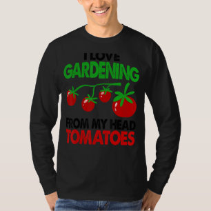 Gardener Garden Ik hou van tuinbouw van mijn hoofd T-shirt