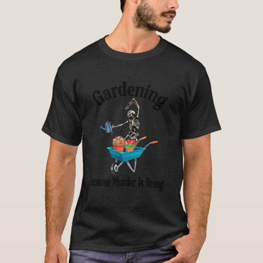 Gardening Because Is Wrong Skeleton Garden T-shirt (Voorkant)