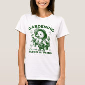 Gardening Because Murder is Wrong Gardener Goose T-shirt (Voorkant)