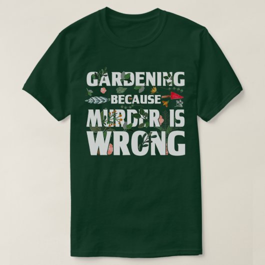 Gardening Because Murder Is Wrong - Gardeners T-shirt (Design voorkant)