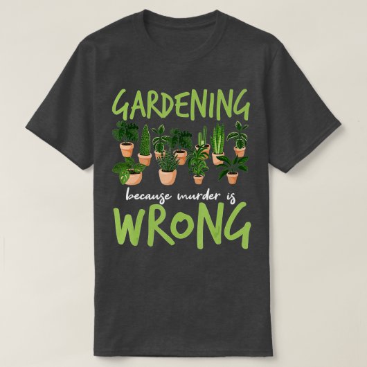 Gardening Because Murder Is Wrong - Gardeners T-shirt (Design voorkant)