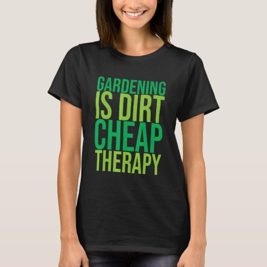 Gardening Is Dirt Cheap Therapy   T-shirt (Voorkant)