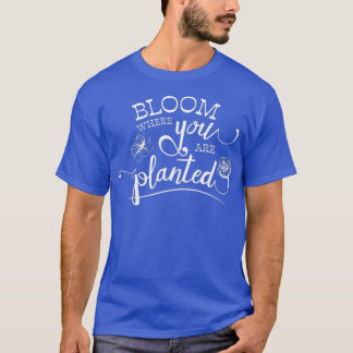 Gardening Shirt - Bloom Where You Are Planted