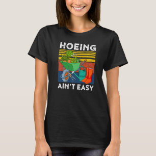 Gardening Tuin Hoeing Ain niet Easy 1 T-shirt