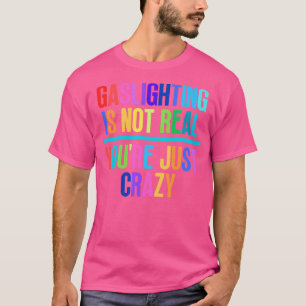 Gaslighting is niet echt Youre gewoon gek 16 T-shirt