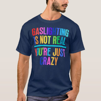 Gaslighting is niet echt Youre gewoon gek 4 T-shirt