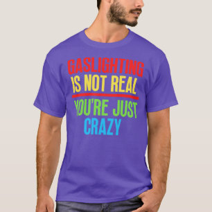Gaslighting is niet echt Youre gewoon gek 9 T-shirt
