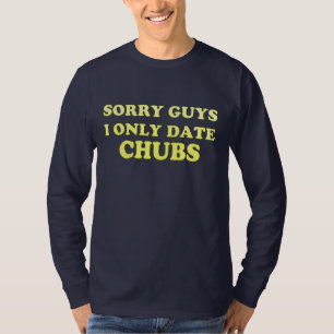 Gay "chubby chaser..I only Date Chubs" — Shirt