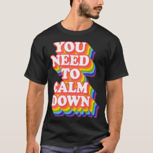 Gay Pride Rainbow Equality Je moet kalmeren T-shirt