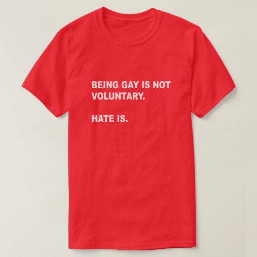 GAY ZIJN IS NIET VRIJWILLIG. HATE IS DAT. GAY PRID T-SHIRT (Design voorkant)