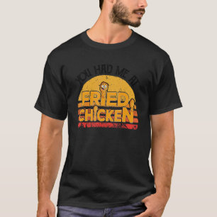 Gebakken Kip Je Had Me Al Bij Gebakken Kip T-shirt