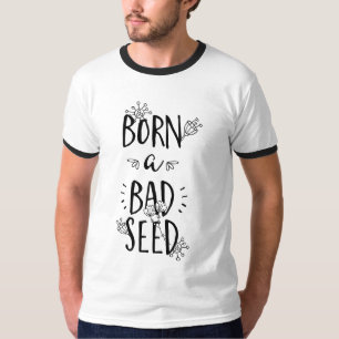 Geboren als een slecht zaad t-shirt