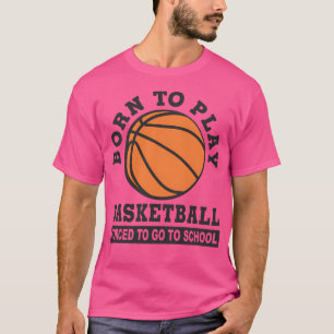 Geboren in Basketball gedwongen naar school te gaa T-shirt