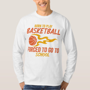 Geboren in Basketball gedwongen naar school te gaa T-shirt