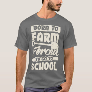 Geboren in Boerderij gedwongen naar school te gaan T-shirt