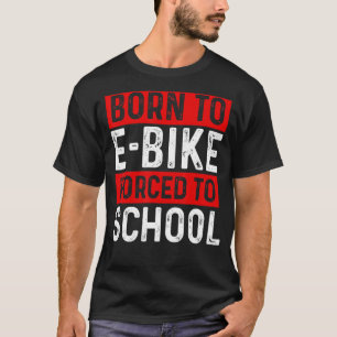Geboren in E-Bike Forced naar school E-Biker Mount T-shirt