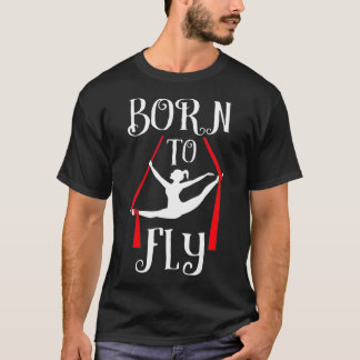 Geboren in Fly Aerial Yoga Dance Aerial Silks Danc T-shirt