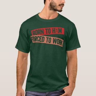 Geboren in Ham Forced voor het werken met radiozen T-shirt