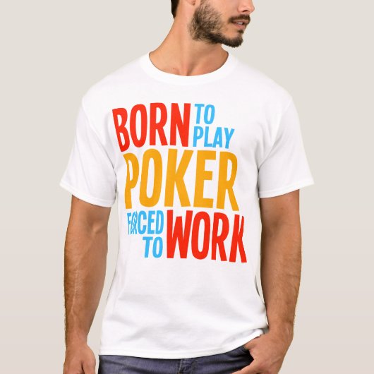 Geboren in Play Poker die gedwongen is te werken T-shirt (Voorkant)
