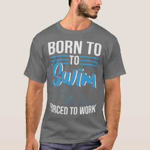 Geboren in Swim gedwongen om zwemmer te werken T-shirt