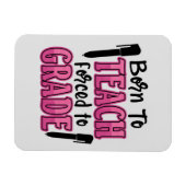 Geboren in Teach, gedwongen tot graad | Funny Teac Magneet (Horizontaal)
