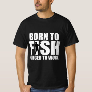 Geboren in vis, gedwongen te werken t-shirt