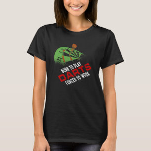 Geboren om darts te spelen gedwongen om te werken t-shirt