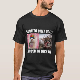 Geboren om Dilly Dally gedwongen te vergrendelen i T-shirt