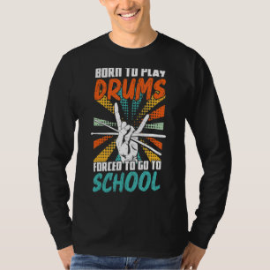 Geboren om drums te spelen gedwongen naar school D T-shirt