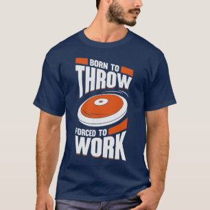 Geboren om geforceerd te werken naar Discus Throwe T-shirt