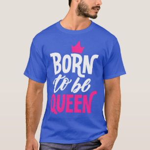 Geboren om koningin te worden t-shirt