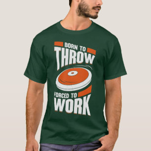 Geboren om naar het werk te gooien Discus Thrower T-shirt