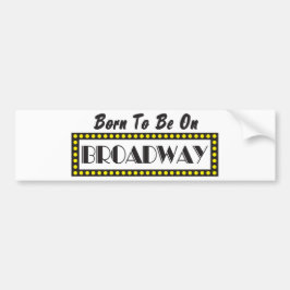 Geboren om op Broadway te zijn Bumpersticker