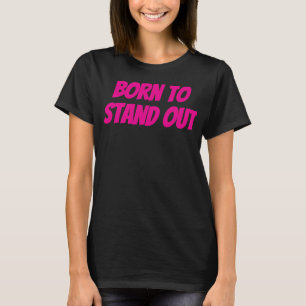 Geboren om op te vallen meidencitaten t-shirt