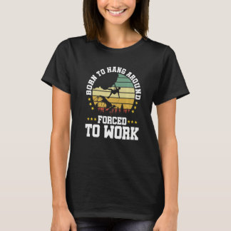 Geboren om rond te hangen, geforceerd om te werken t-shirt