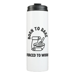 Geboren om te bakken en gedwongen te werken thermosbeker