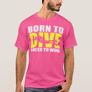 Geboren om te duiken gedwongen om grappig te werke t-shirt