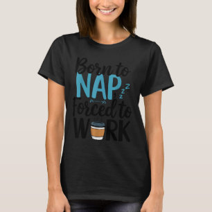 Geboren om te dutten Gedwongen te werken Grappige T-shirt