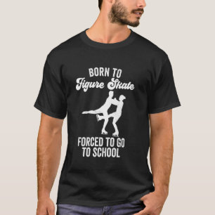 Geboren om te figuur schaatsen Gedwongen om naar s T-shirt