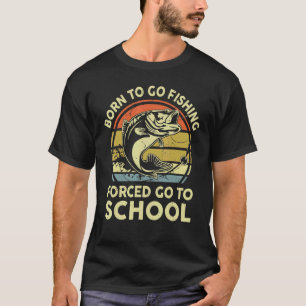 Geboren om te gaan vissen Gedwongen naar school ga T-shirt